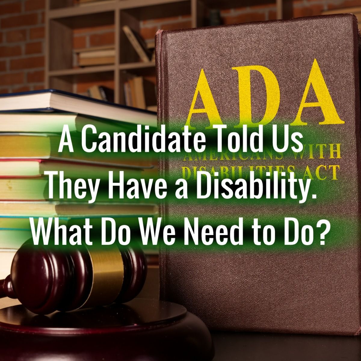 A Candidate Told Us They Have a Disability. What Do We Need to Do?