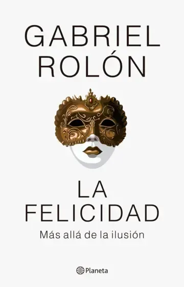 Portada del libro: «La Felicidad» de Gabriel Rolón, con una máscara dorada sobre un rostro. Fondo blanco.