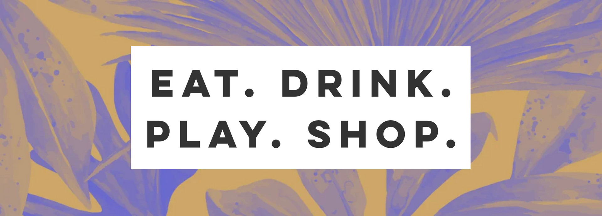 A sign that says `` eat , drink , play , shop '' on a purple and orange background.