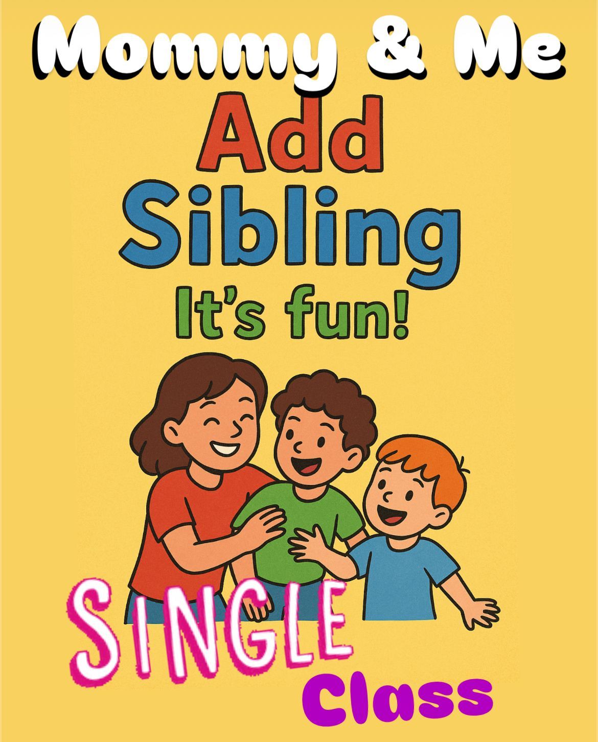 SINGLES CLASS * ADD SIBLING TO MOMMY & ME CLASSES