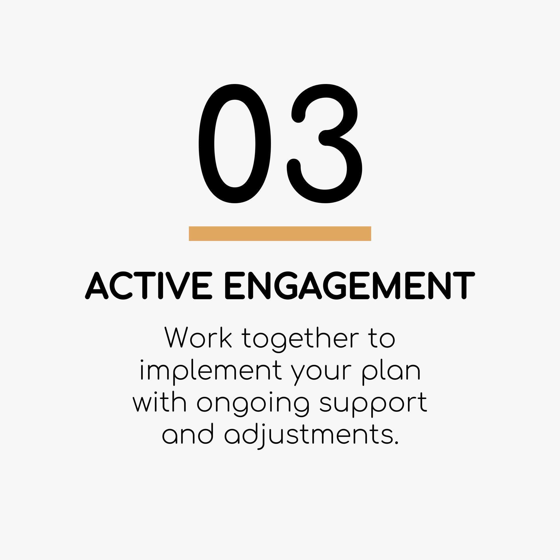 Active engagement work together to implement your plan with ongoing support and adjustments.
