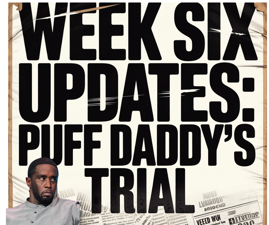 Week Six Updates of Puff Daddy's Trial