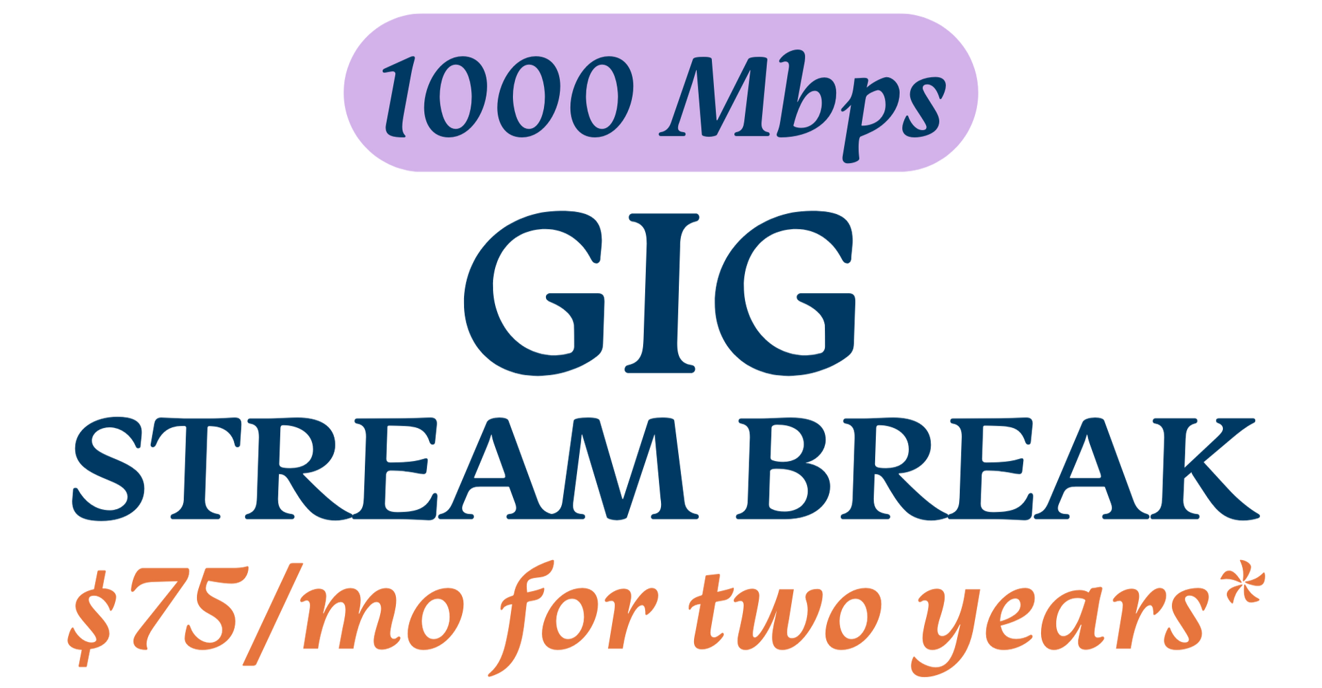 $75.00 Gig Internet GIG Stream Break promotion. $75/mo for two years, with 1000 Mbps speed.