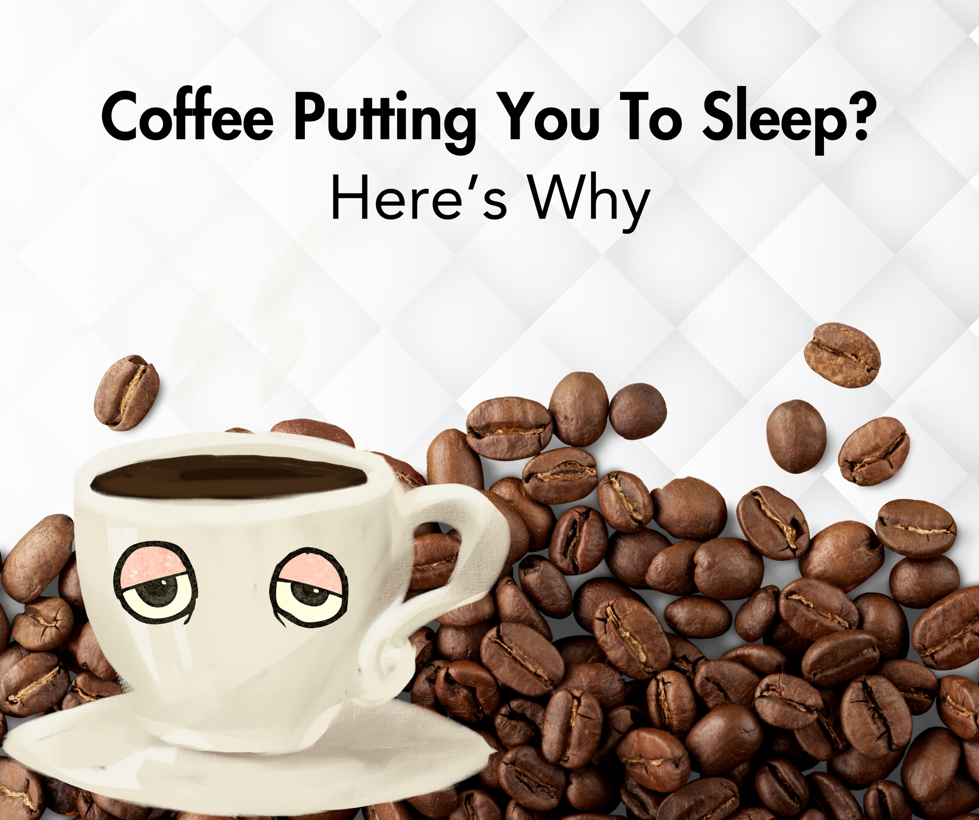Coffee Putting You To Sleep?