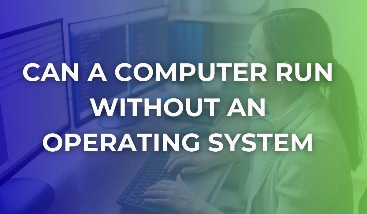 Can a computer run without an operating system