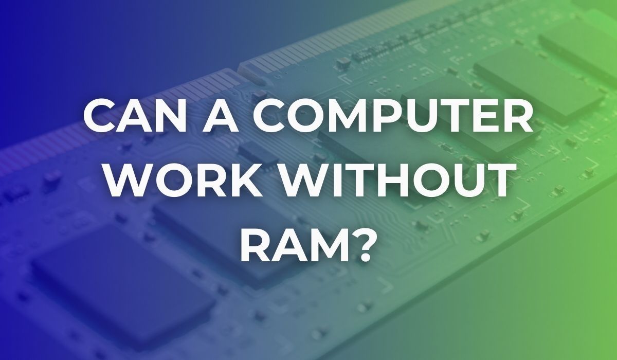 Can a computer work without RAM? What you need to know.