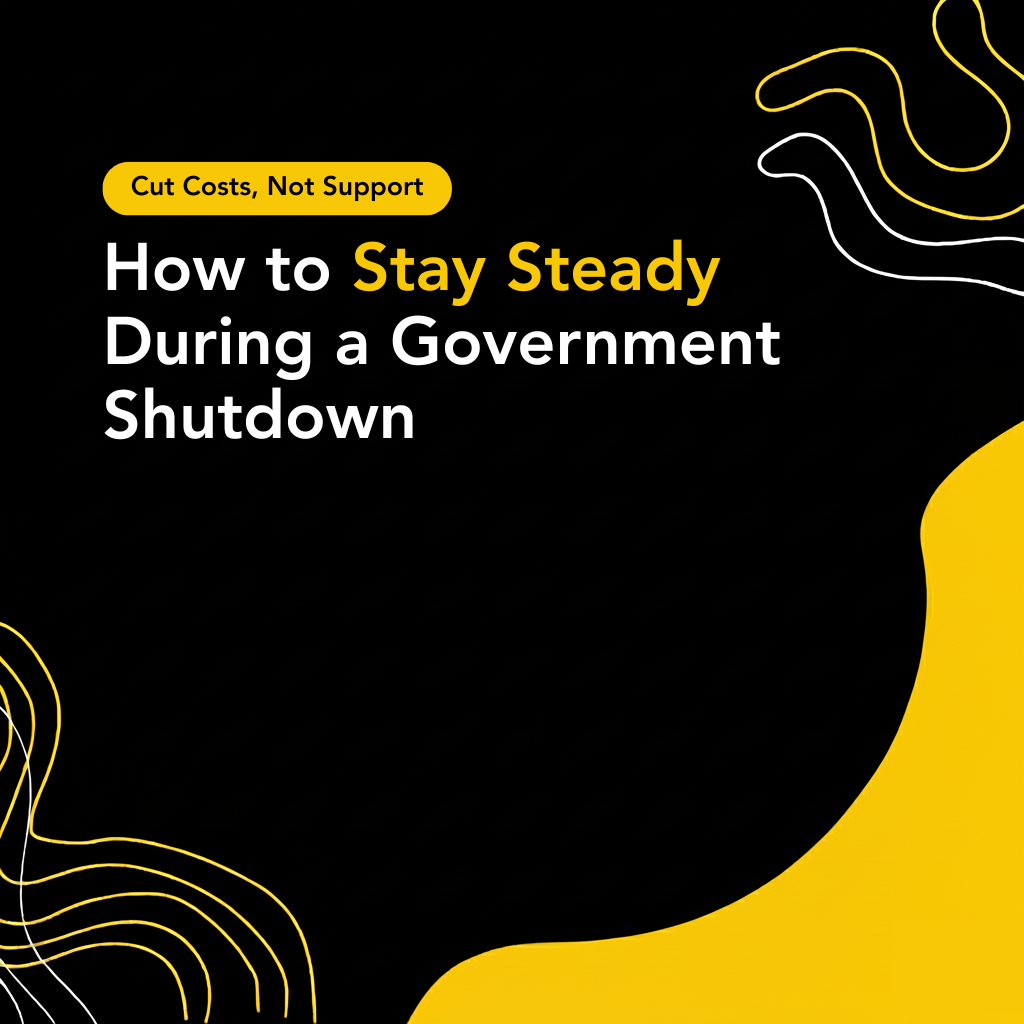 Cut Costs, Not Support: How to Stay Steady During a Government Shutdown