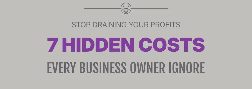Discover the 7 hidden costs that every business owner overlooks and learn how to stop draining your profits Stop draining your profits. 7 hidden costs every business owner ignores.