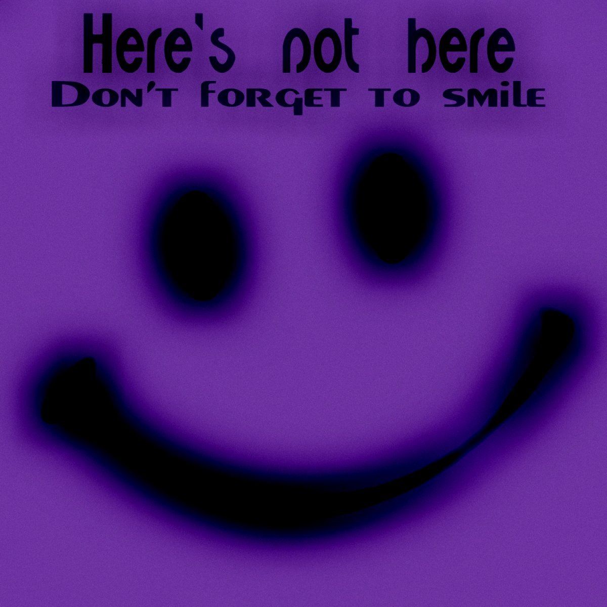 Here'' s not here-Dont forget to smile-Front
