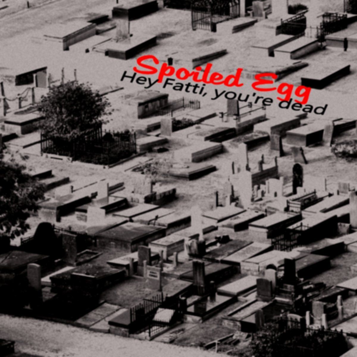 Spoiled Egg-Hey Fatti youre dead-Front