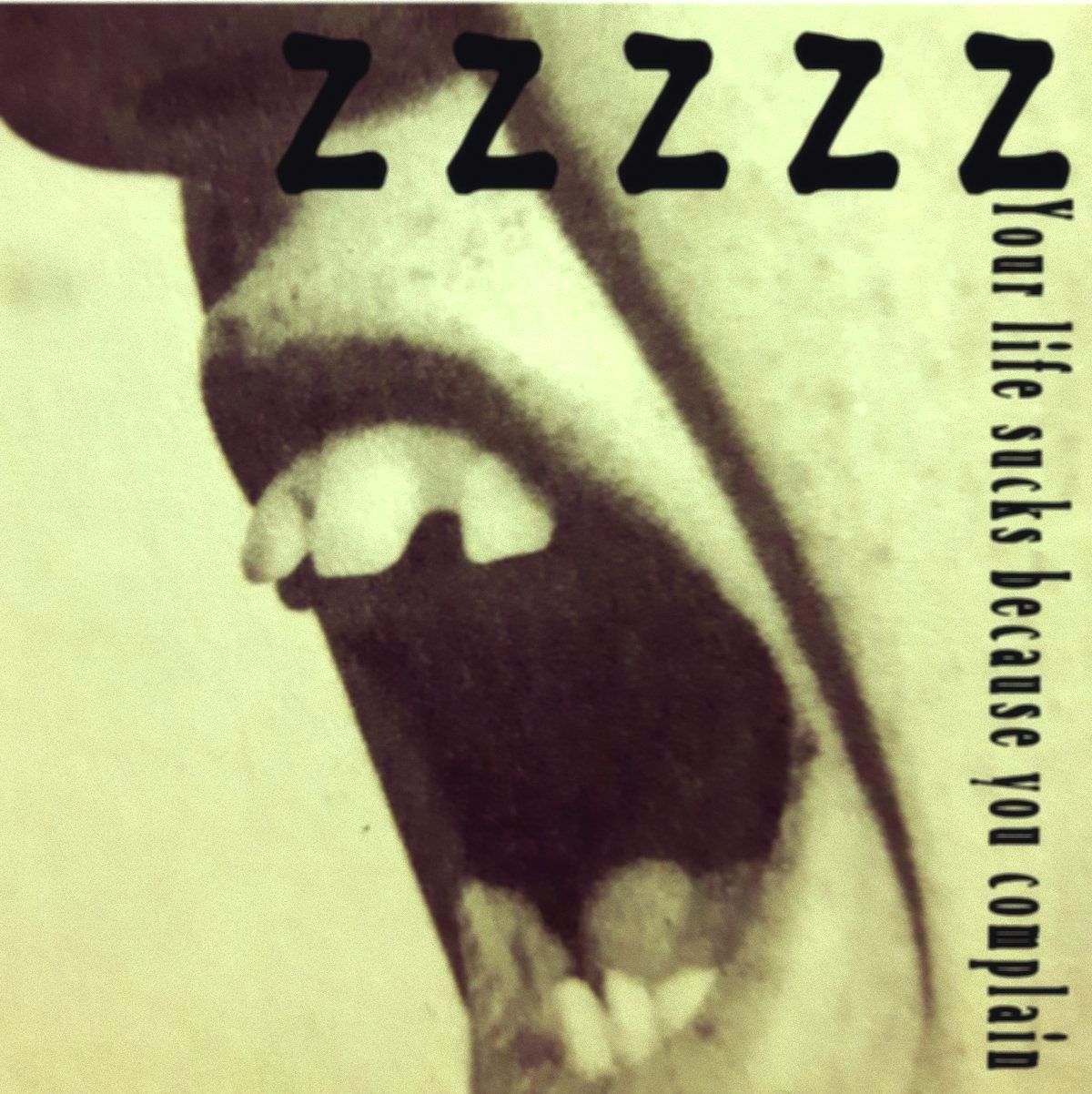 ZZZZZ-Your life sucks because you complain-Front
