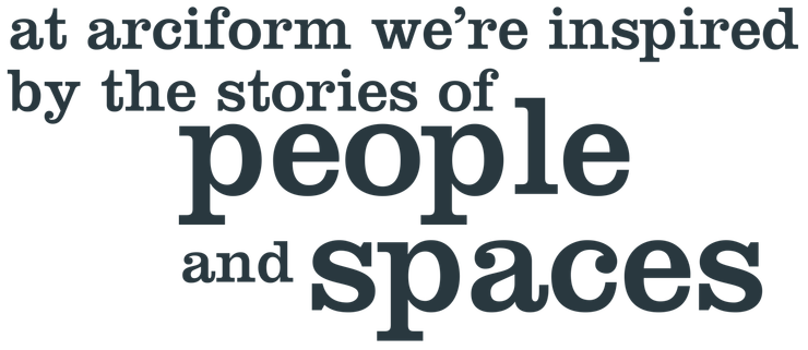 Image of these words: at arciform, we're inspired by the stories of people and spaces
