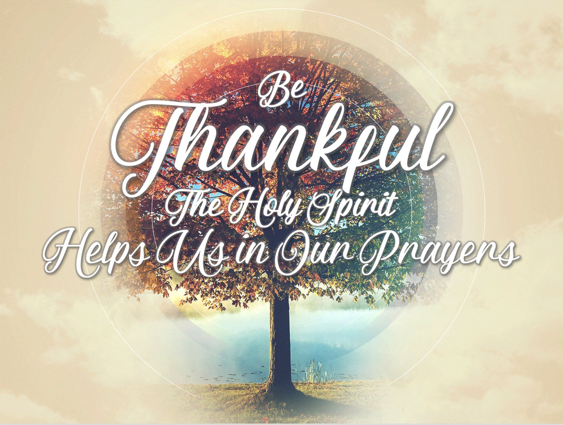 Be Thankful: The Holy Spirit Helps Us In Our Prayers