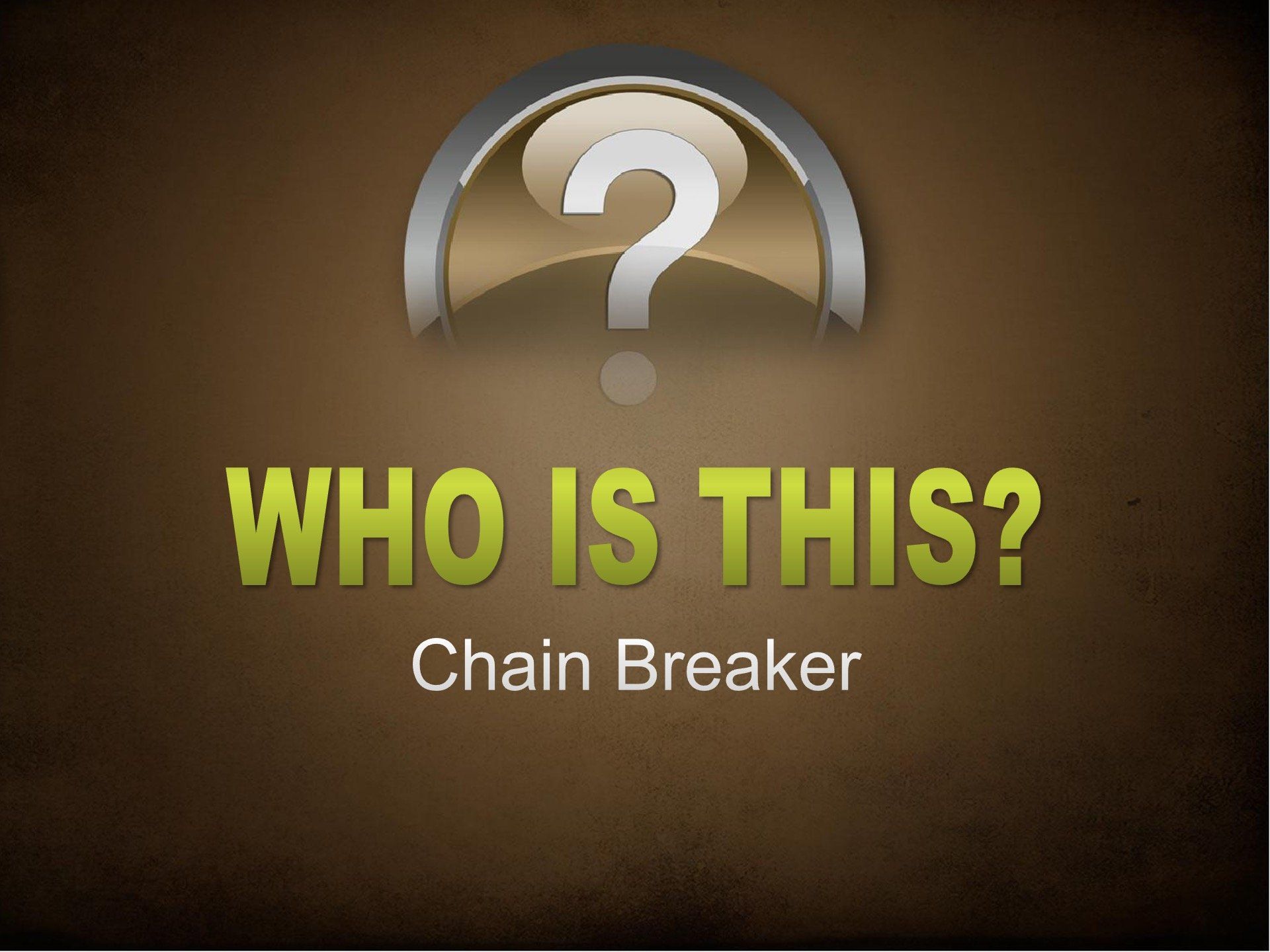 Who Is This? – Chain Breaker