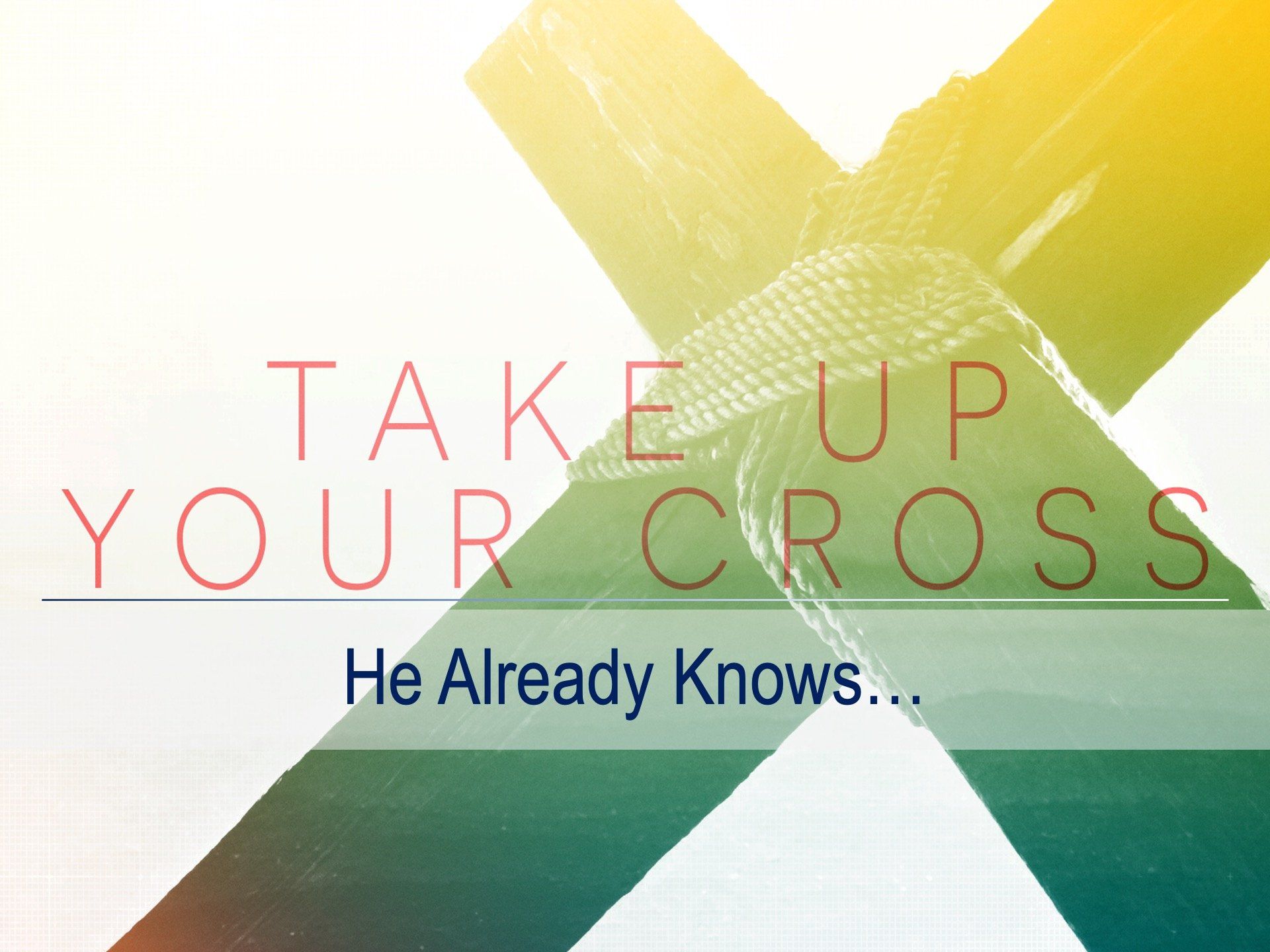 Take Up Your Cross – He Already Knows