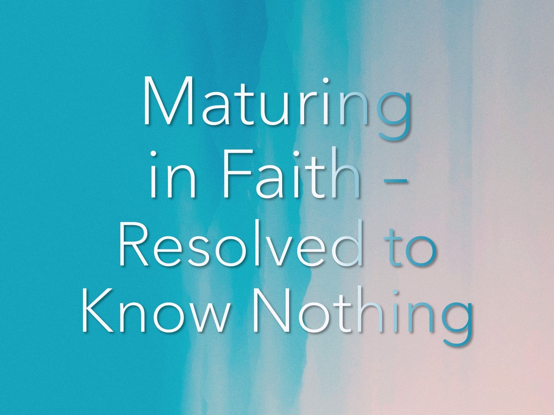 maturing-in-faith-resolved-to-know-nothing