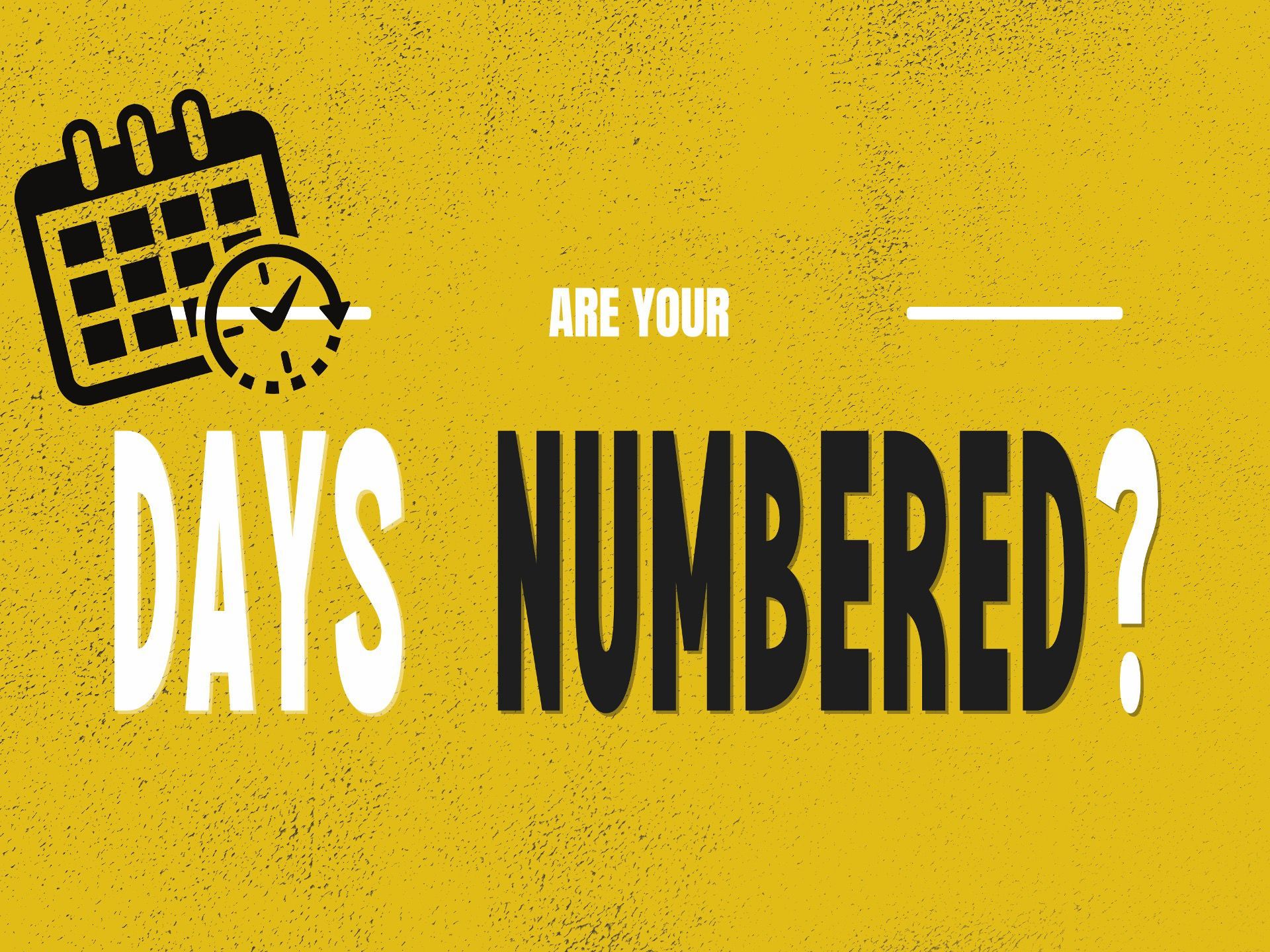 Are Your Days Numbered?