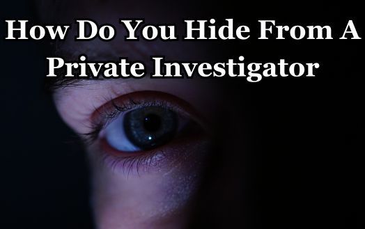 How Do You Hide From A Private Investigator