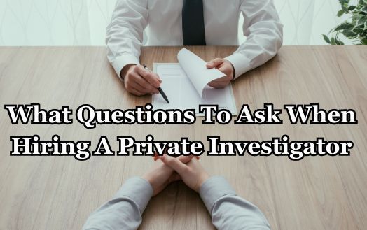 What Questions To Ask When Hiring A Private Investigator