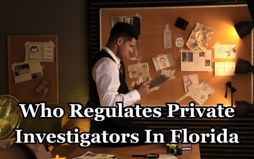 Who Regulates Private Investigators In Florida