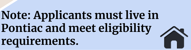 Note: Applicants must live in Pontiac and meet eligibility requirements. Icon of a house.