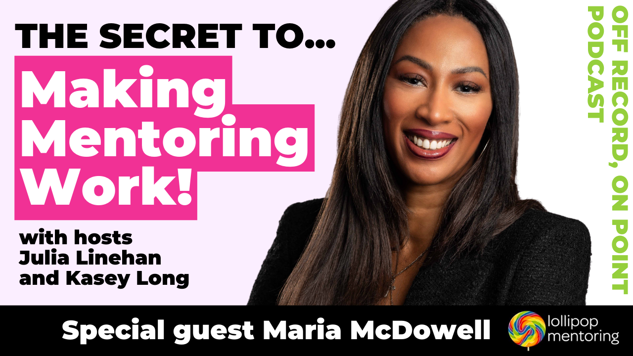 Podcast – The Secret to... Making Mentoring Work with Maria McDowell, Founder of lollipop mentoring