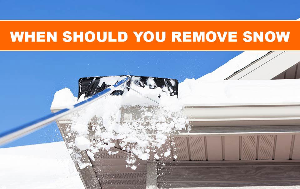When should you remove snow.
