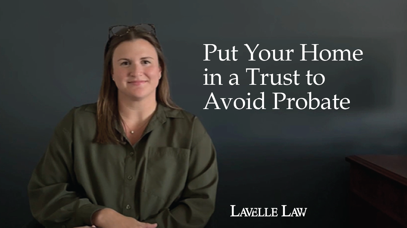 Be proactive and put your home in a trust to avoid the time, hassle, and expense of probate court. 