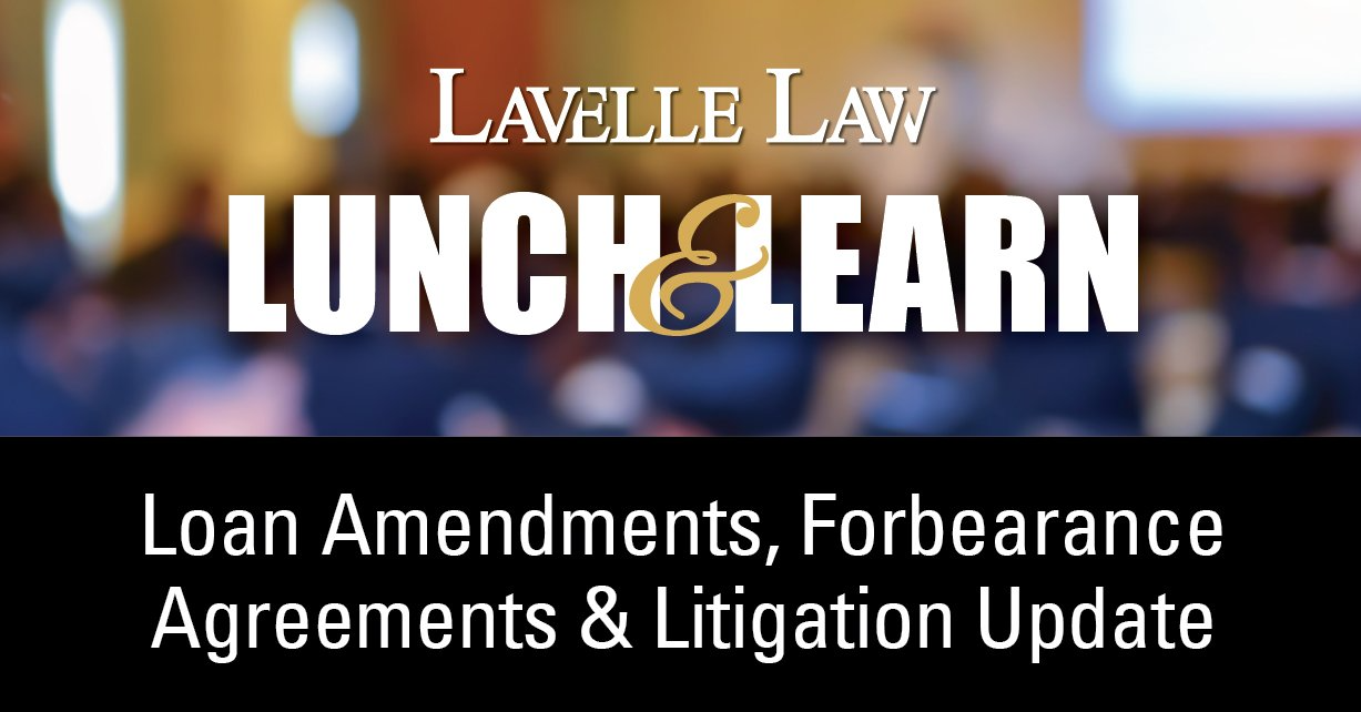 Lavelle law lunch & learn loan amendments forbearance agreements and litigation update