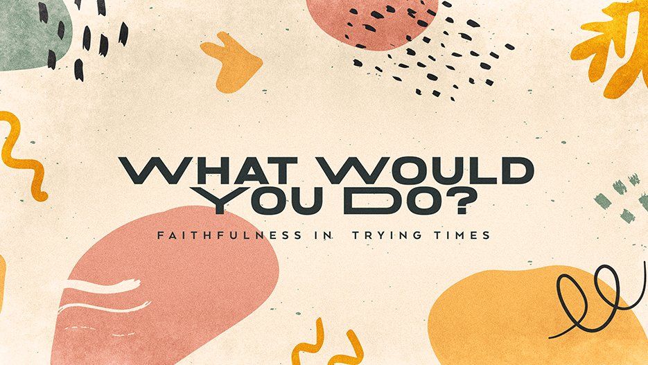 A poster that says what would you do faithfulness in trying times