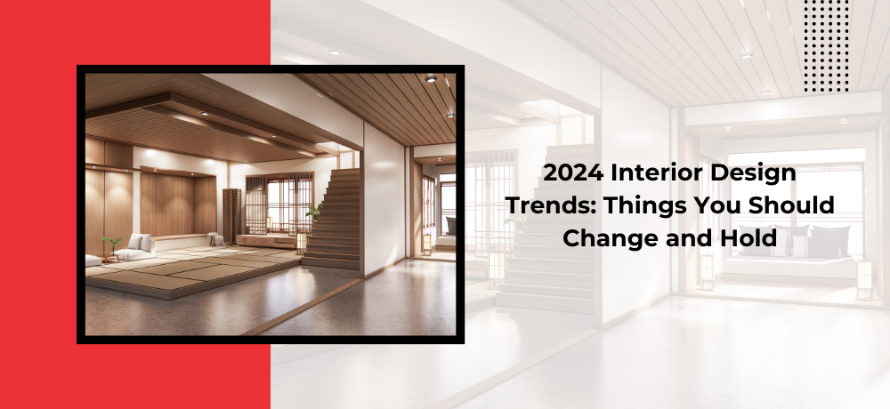 2024 interior design trends : things you should change and hold