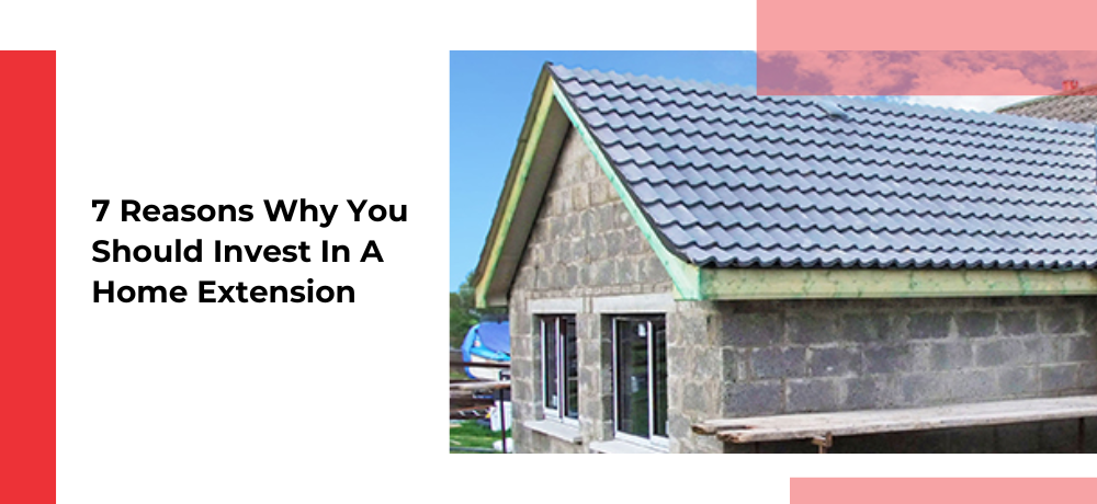 There are many reasons why you should invest in a home extension.