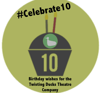 #Celebrate10, Birthday wishes for the twisting ducks theatre company