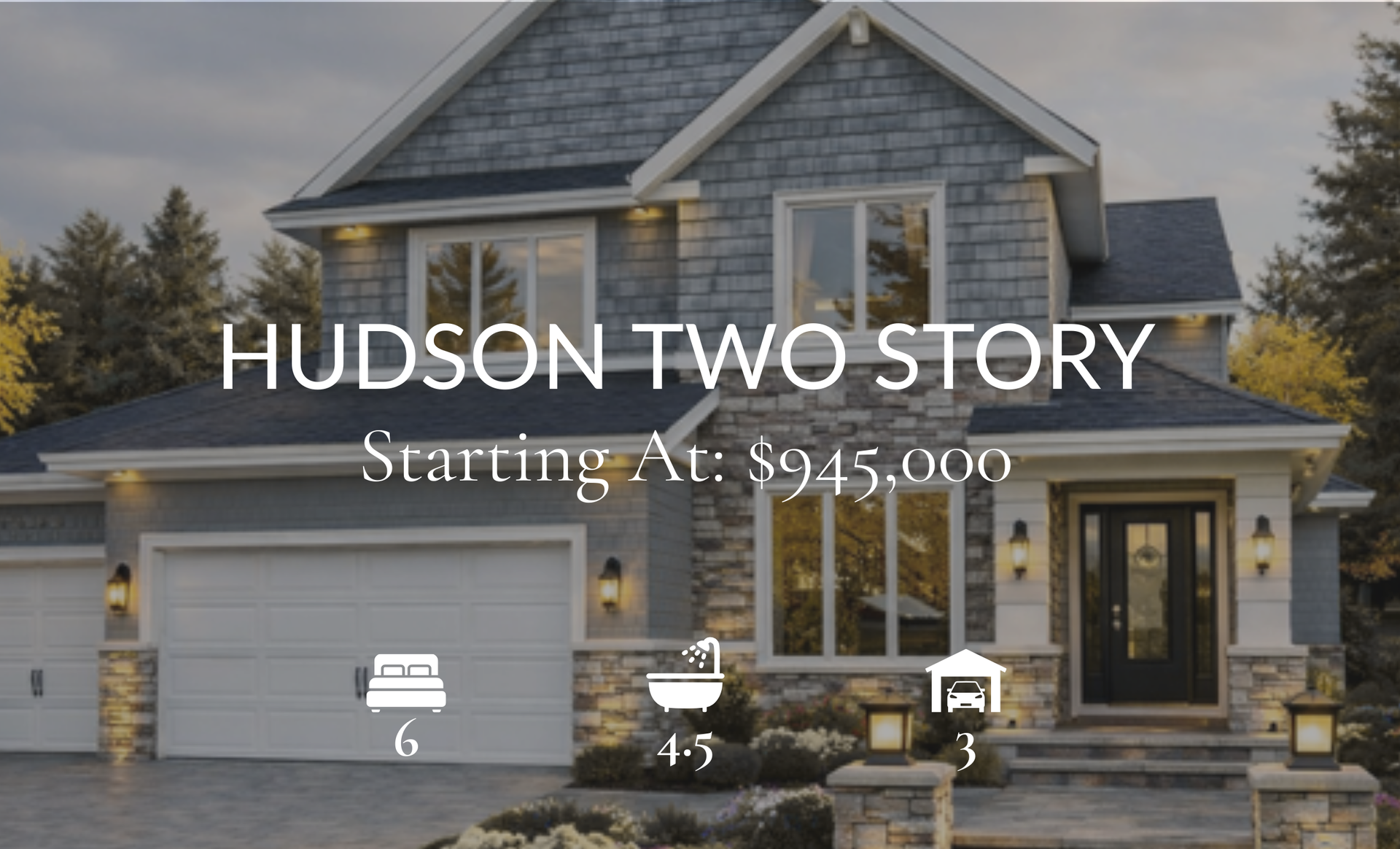 Hudson Two Story house with a starting price of $945,000. Features 6 beds, 4.5 baths, 3 garage spaces.