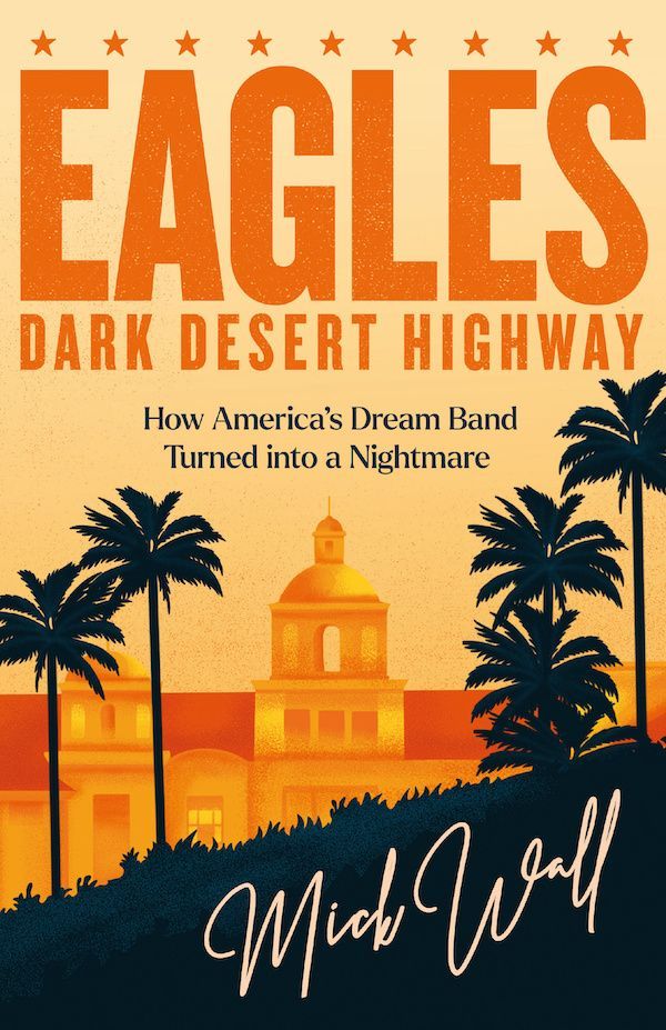 the eagles dark desert highway how america 's dream band turned into a nightmare