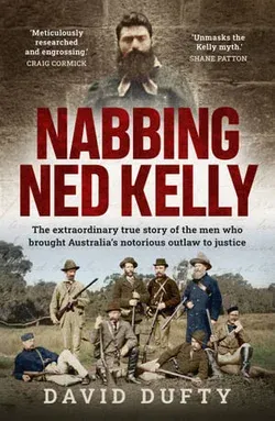 nabbing ned kelly is the extraordinary true story of the men who brought australia 's notorious outlaw to justice .