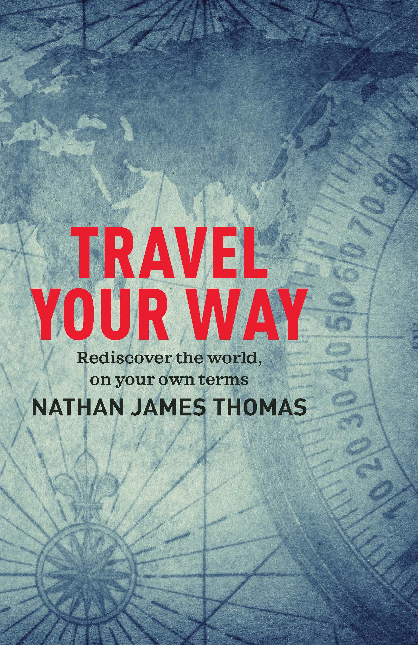 travel your way by nathan james thomas is a book about rediscovering the world on your own terms
