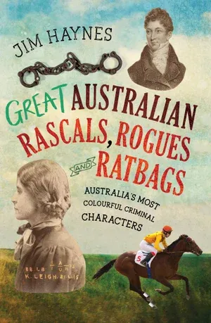 the cover of the book great australian rascals , rogues and ratbags by jim haynes .