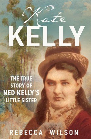 the true story of ned kelly 's little sister by rebecca wilson