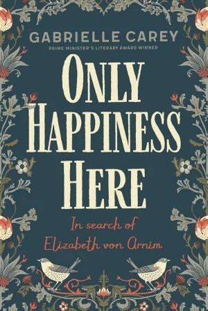 the cover of the book only happiness here in search of elizabeth von arnim by gabrielle carey .