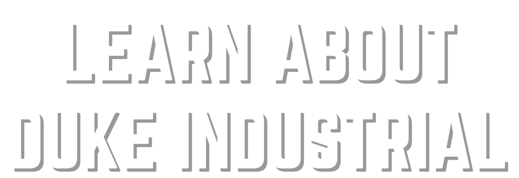 LEARN ABOUT DUKE INDUSTRIAL