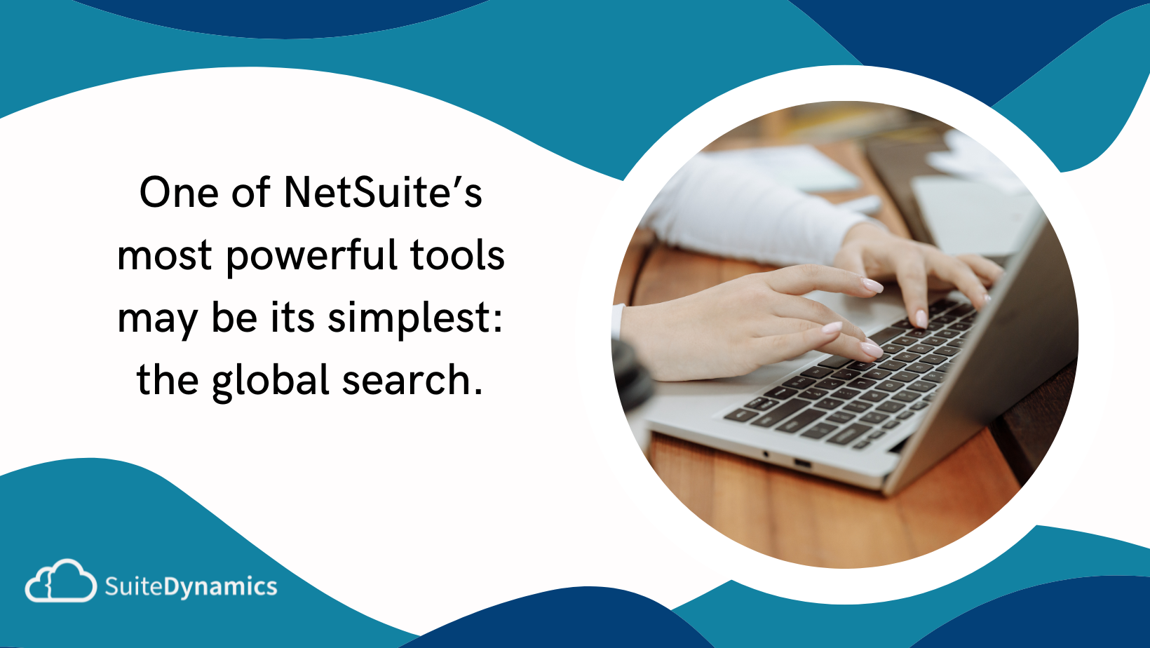 This is a graphic illustrating the importance of the NetSuite global search. It features hands on a laptop.