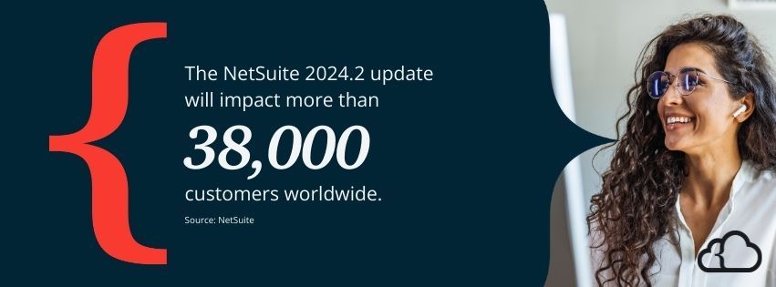 Graphic stating that the NetSuite 2024.2 update will impact more than 38,000 customers worldwide. 