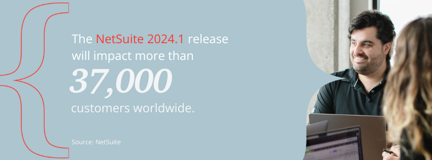 The NetSuite 2024.1 release will impact more than 37,000 customers worldwide.