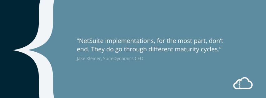 NetSuite implementations don't end, they go through different maturity cycles