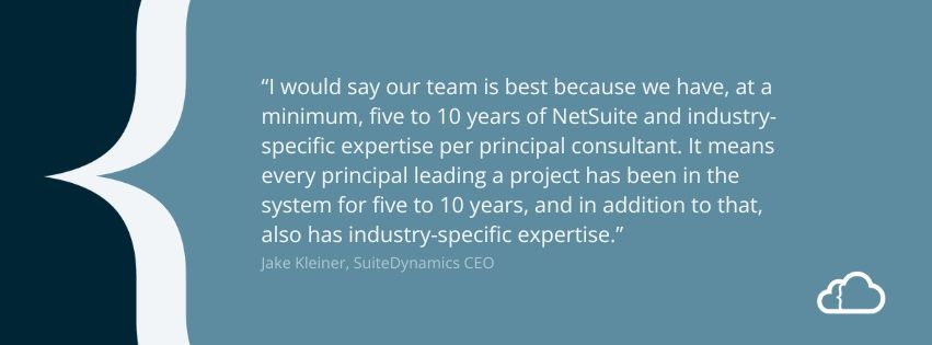 Quote from Jake Kleiner about SuiteDynamics' new module implementation expertise. 