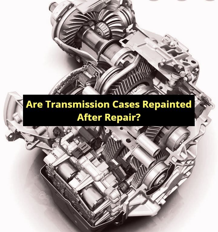 Are Transmission Cases Repainted After Repair?