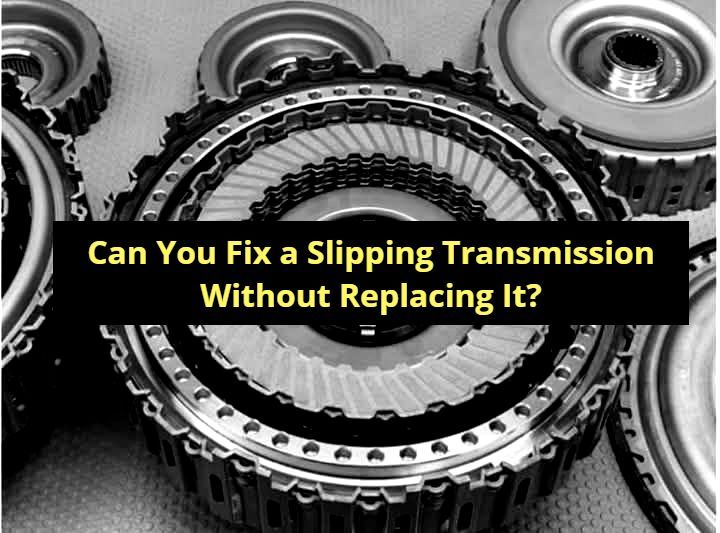 Can You Fix a Slipping Transmission Without Replacing It?