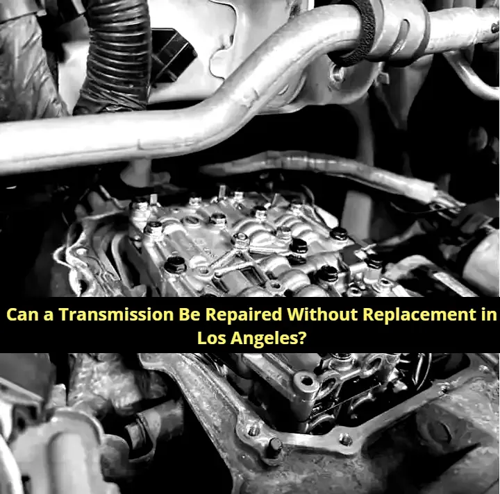 Can a Transmission Be Repaired Without Replacement in Los Angeles?