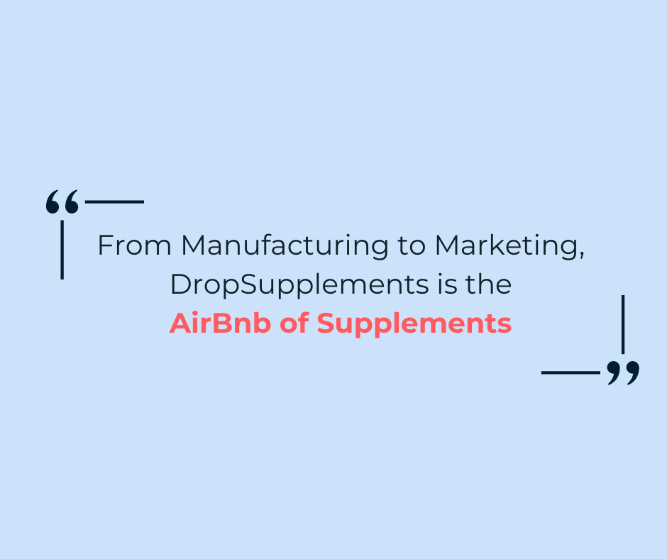 From manufacturing to marketing , dropsupplements is the airbnb of supplements.